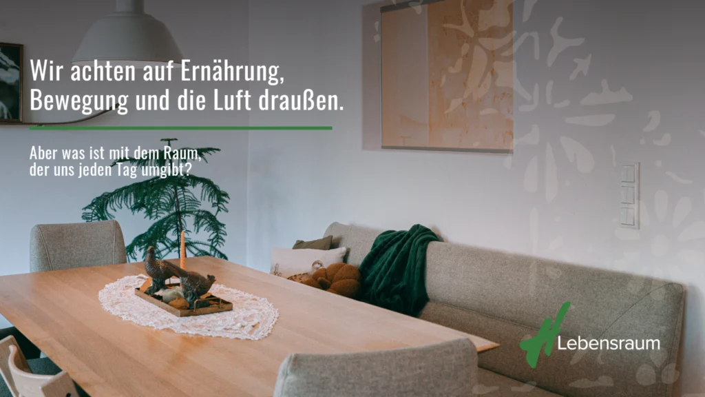 Wir achten auf Ernährung, Bewegung und die Luft draußen. Aber was ist mit dem Raum, der uns jeden Tag umgibt? dein LEBENSRAUM