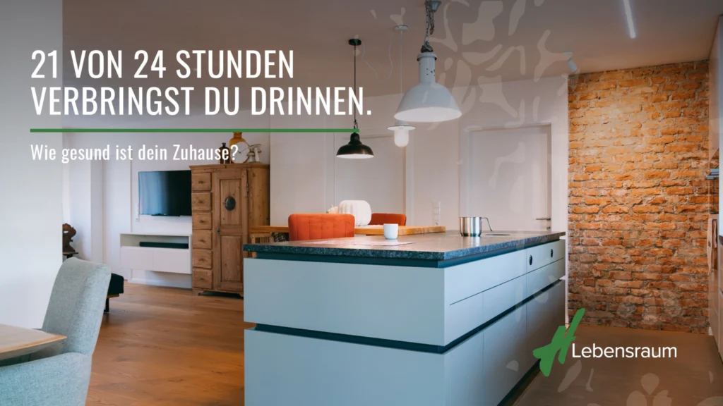21 von 24 Stunden verbringst du drinnen, wie gesund ist dein Zuhause?, dein LEBENSRAUM